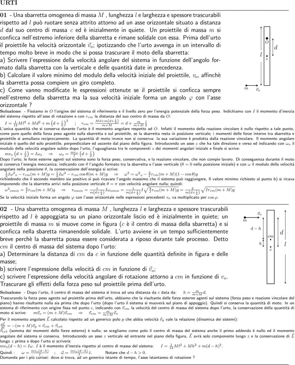 Prima de urto O i proiettie ha veocità orizzontae v o ; ipotizzando che urto avvenga in un intervao di d tempo moto breve in modo che si possa trascurare i moto dea sbarretta: a Scrivere espressione