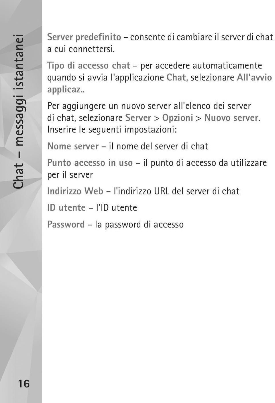 . Per aggiungere un nuovo server all'elenco dei server di chat, selezionare Server > Opzioni > Nuovo server.