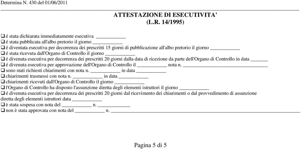 giorno é stata ricevuta dall'organo di Controllo il giorno é divenuta esecutiva per decorrenza dei prescritti 20 giorni dalla data di ricezione da parte dell'organo di Controllo in data é divenuta