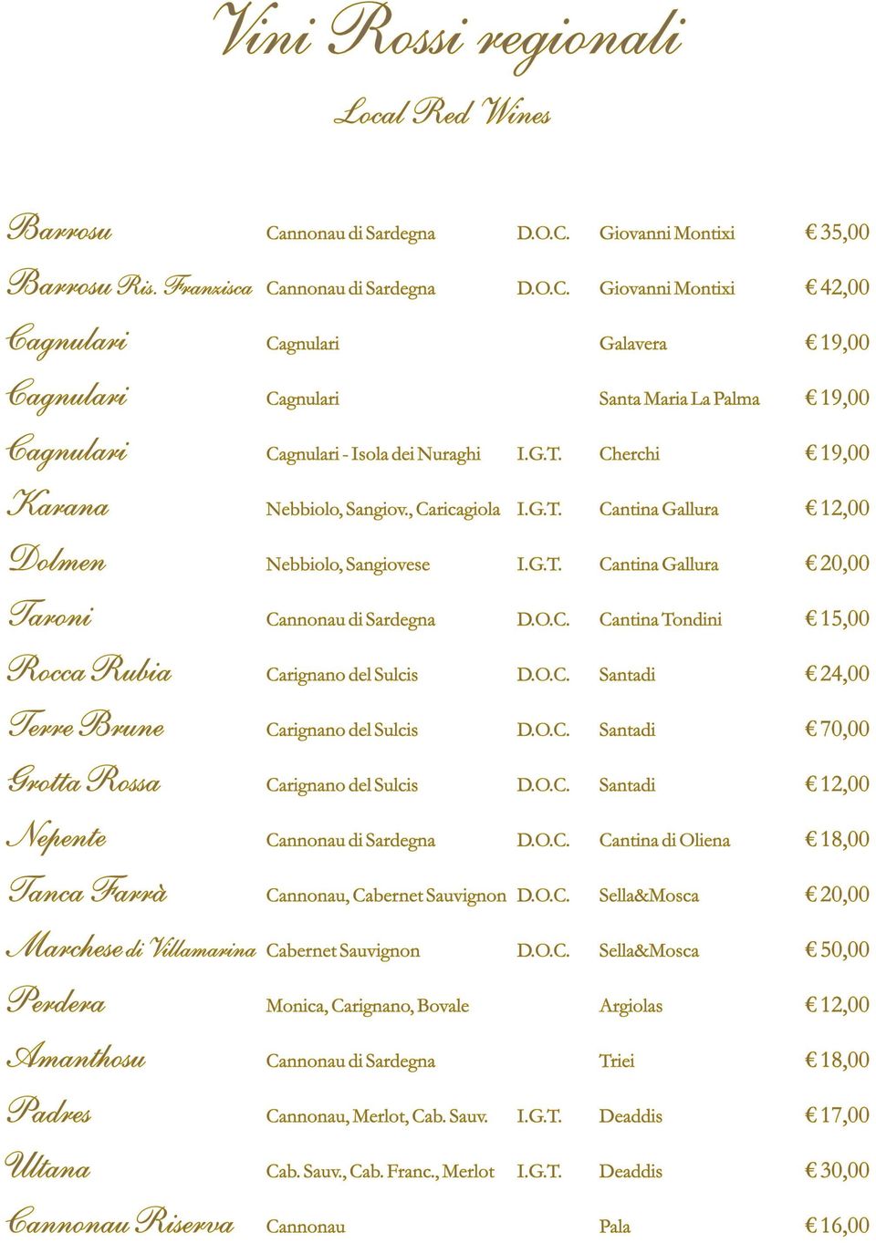 , Caricagiola Cantina Gallura 12,00 Dolmen, Cantina Gallura Taroni Cantina Tondini Rocca Rubia Carignano del Sulcis Santadi 24,00 Terre Brune Carignano del Sulcis Santadi 70,00 Grotta Rossa