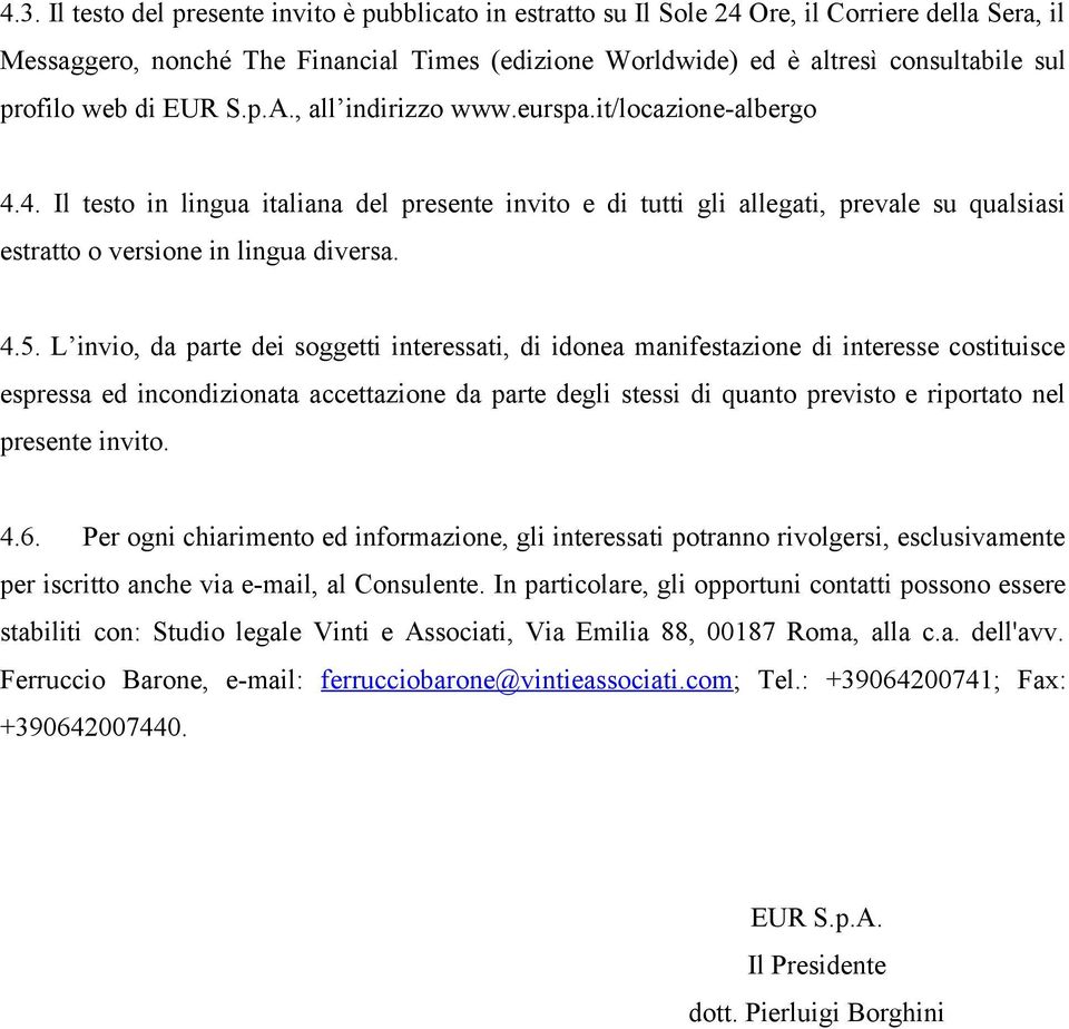 4. Il testo in lingua italiana del presente invito e di tutti gli allegati, prevale su qualsiasi estratto o versione in lingua diversa. 4.5.