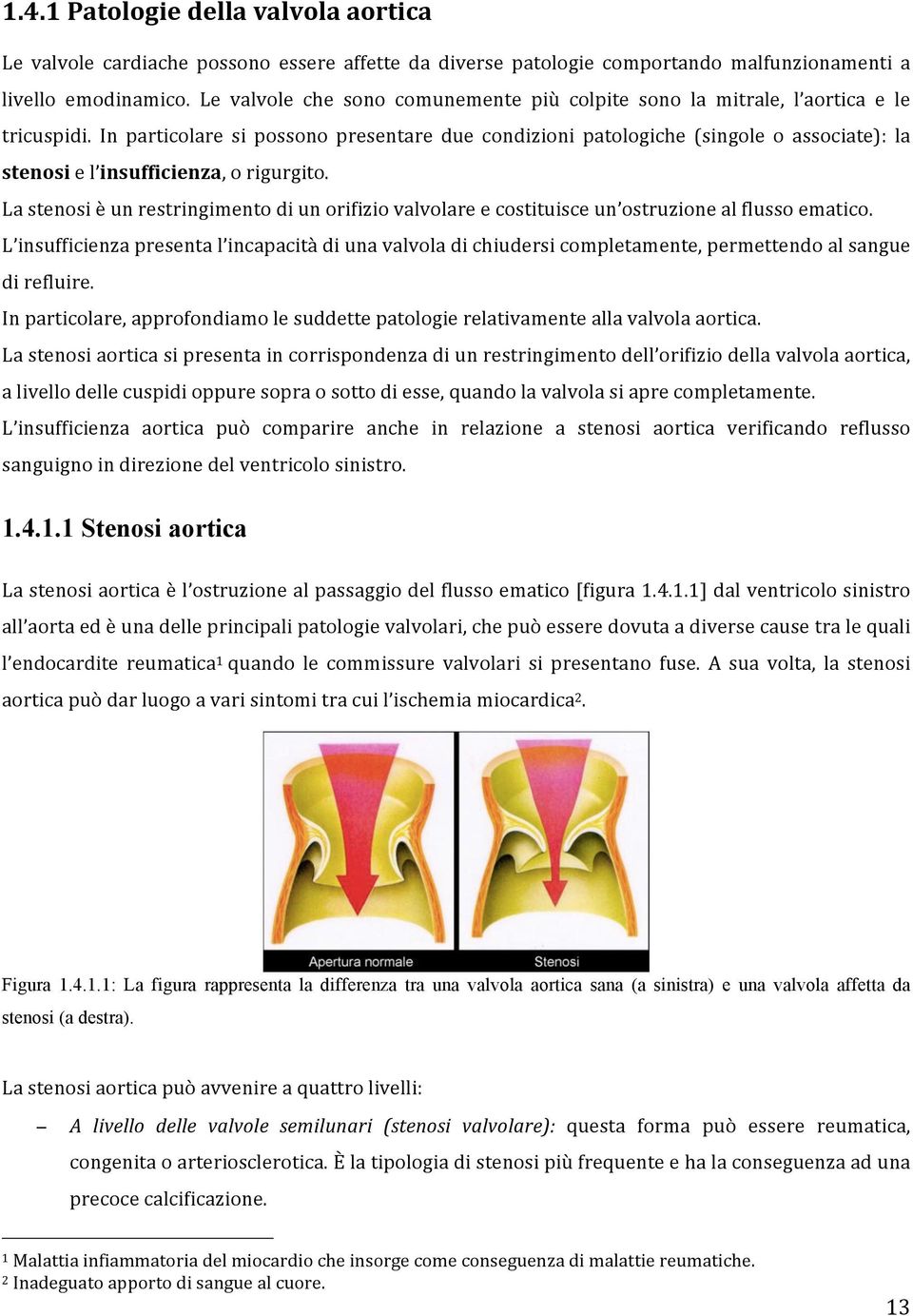 In particolare si possono presentare due condizioni patologiche (singole o associate): la stenosi e l insufficienza, o rigurgito.