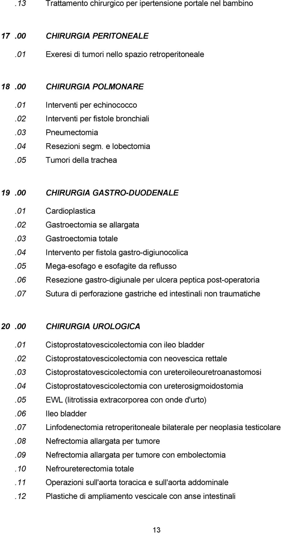 03 Gastroectomia totale.04 Intervento per fistola gastro-digiunocolica.05 Mega-esofago e esofagite da reflusso.06 Resezione gastro-digiunale per ulcera peptica post-operatoria.