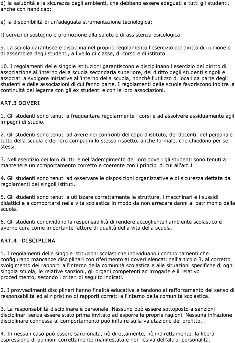 La scuola garantisce e disciplina nel proprio regolamento l'esercizio del diritto di riunione e di assemblea degli studenti, a livello di classe, di corso e di istituto. 10.