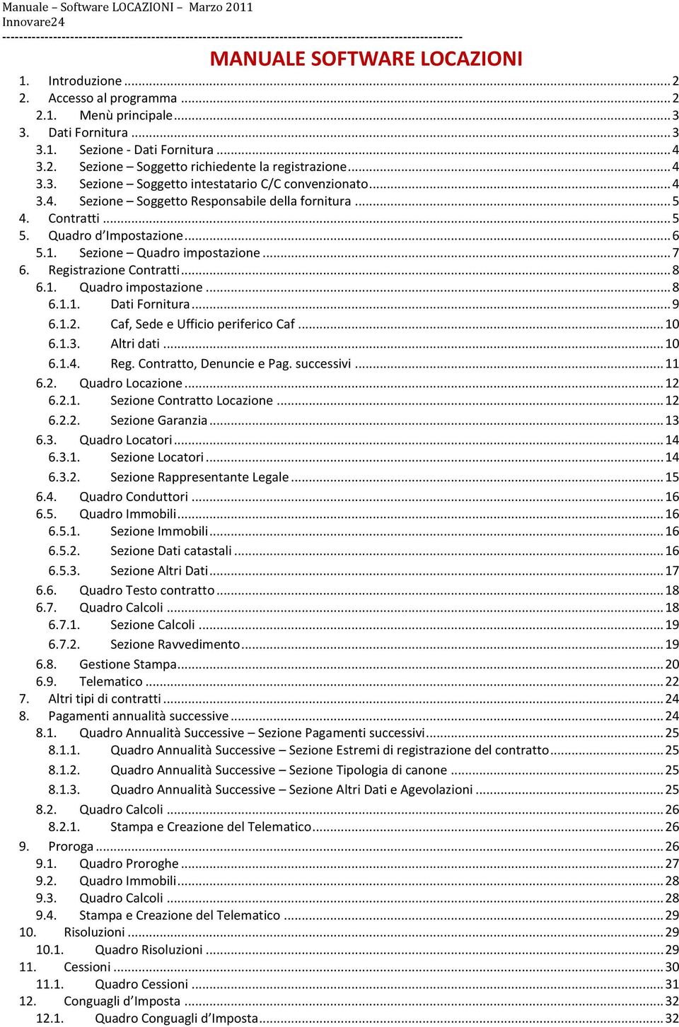 .. 7 6. Registrazione Contratti... 8 6.1. Quadro impostazione... 8 6.1.1. Dati Fornitura... 9 6.1.2. Caf, Sede e Ufficio periferico Caf... 10 6.1.3. Altri dati... 10 6.1.4. Reg. Contratto, Denuncie e Pag.