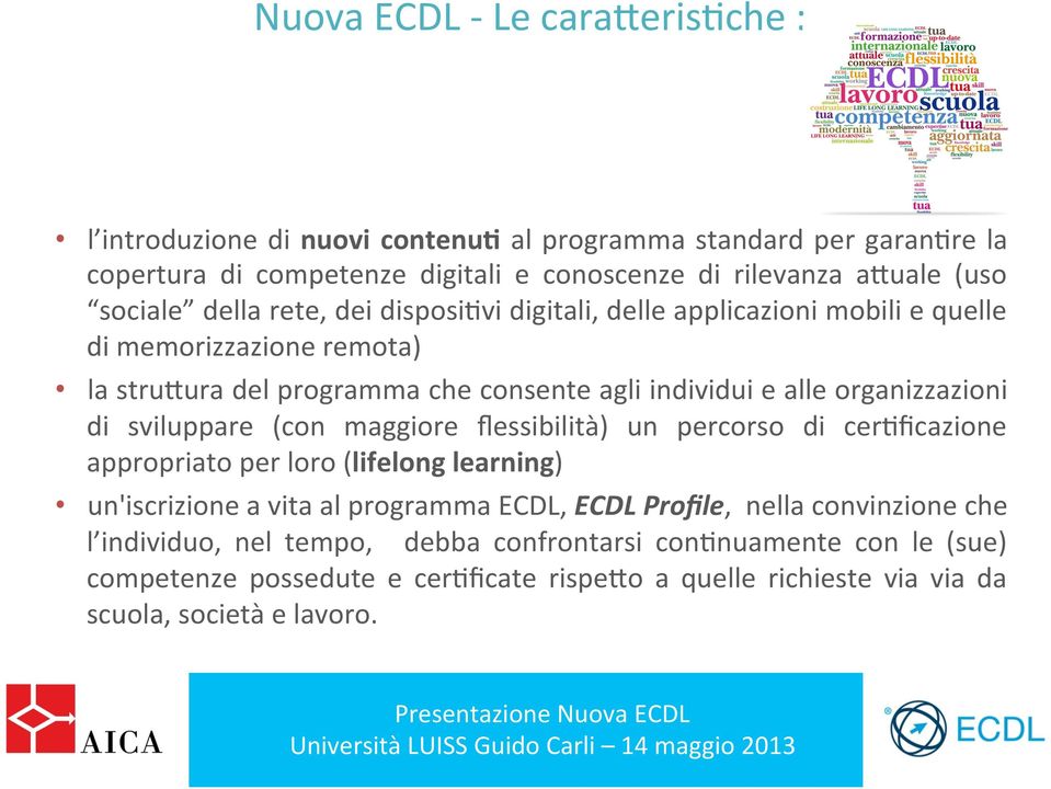 organizzazioni di sviluppare (con maggiore flessibilità) un percorso di cereficazione appropriato per loro (lifelong learning) un'iscrizione a vita al programma ECDL, ECDL