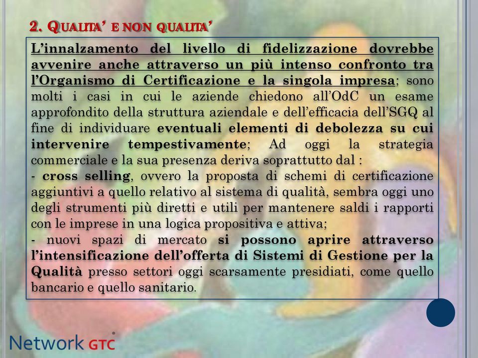 tempestivamente; Ad oggi la strategia commerciale e la sua presenza deriva soprattutto dal : - cross selling, ovvero la proposta di schemi di certificazione aggiuntivi a quello relativo al sistema di