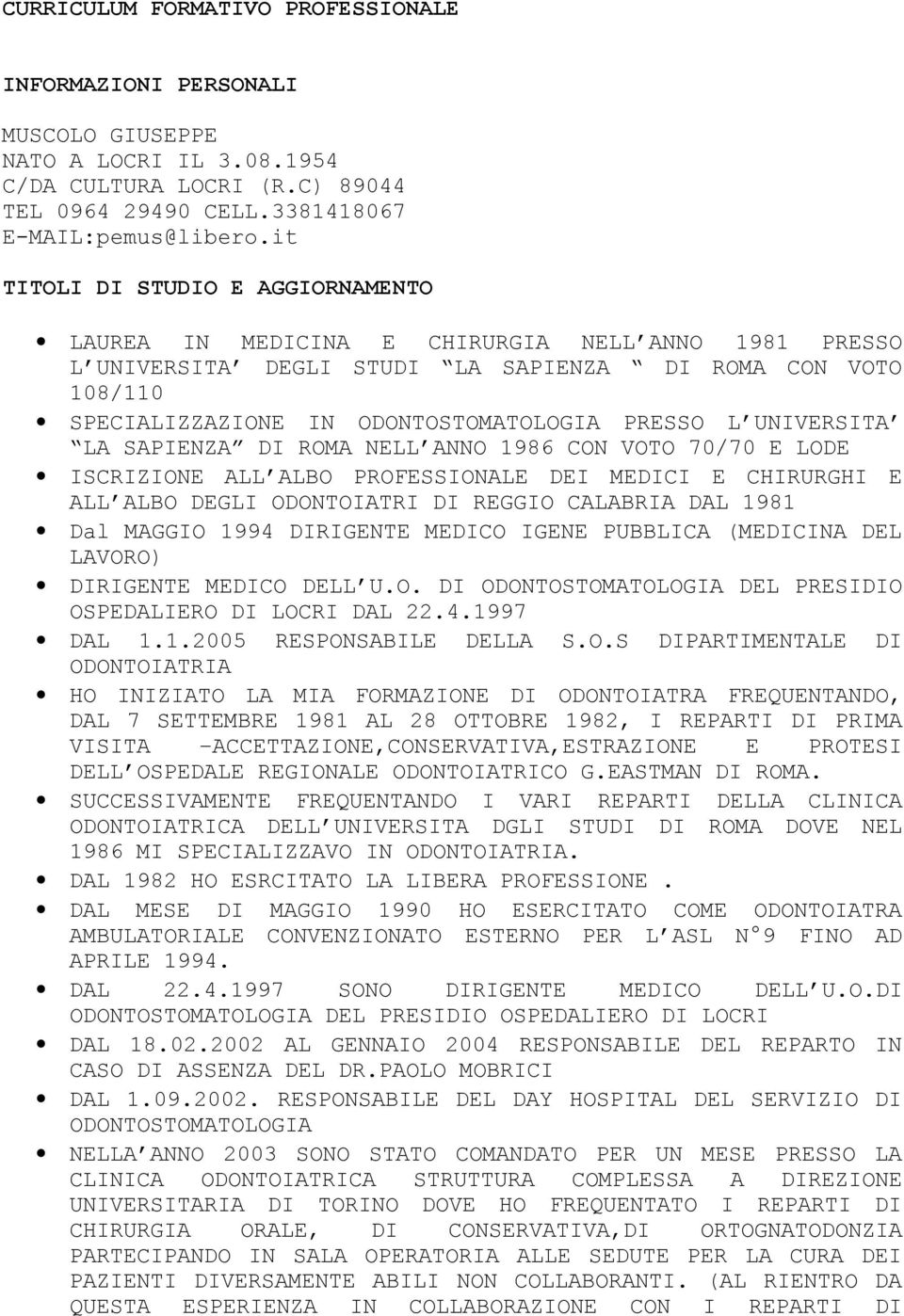 UNIVERSITA LA SAPIENZA DI ROMA NELL ANNO 1986 CON VOTO 70/70 E LODE ISCRIZIONE ALL ALBO PROFESSIONALE DEI MEDICI E CHIRURGHI E ALL ALBO DEGLI ODONTOIATRI DI REGGIO CALABRIA DAL 1981 Dal MAGGIO 1994