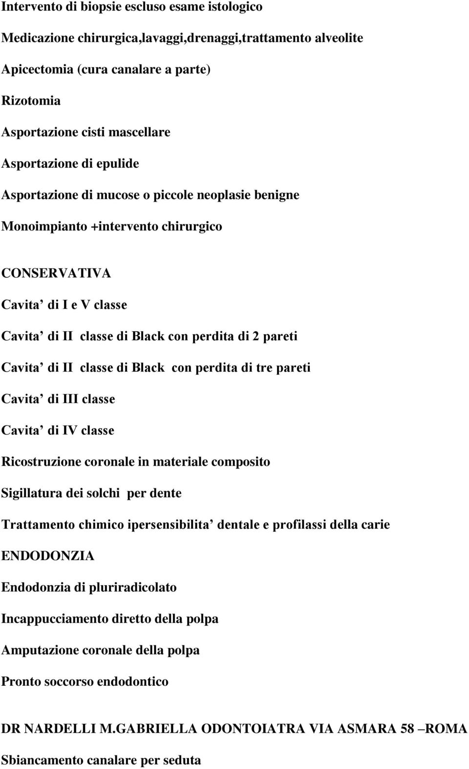 classe di Black con perdita di tre pareti Cavita di III classe Cavita di IV classe Ricostruzione coronale in materiale composito Sigillatura dei solchi per dente Trattamento chimico ipersensibilita