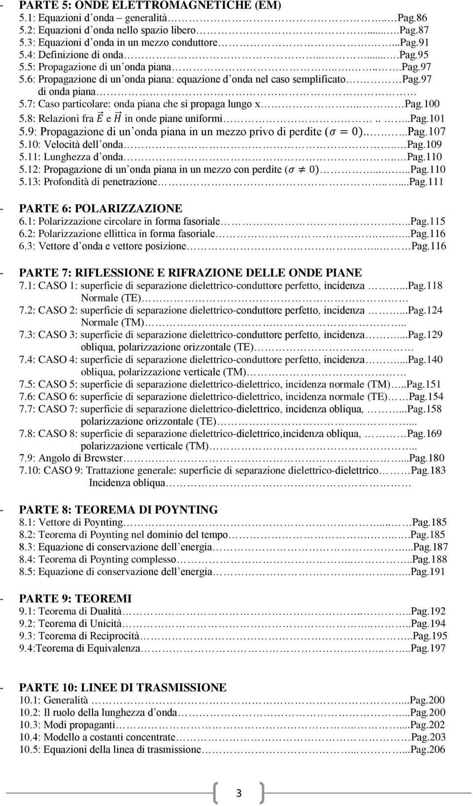 7: Caso particolare: onda piana che si propaga lungo x.. Pag.100 5.8: Relazioni fra e in onde piane uniformi....pag.101 5.9: Propagazione di un onda piana in un mezzo privo di perdite (.......Pag.107 5.