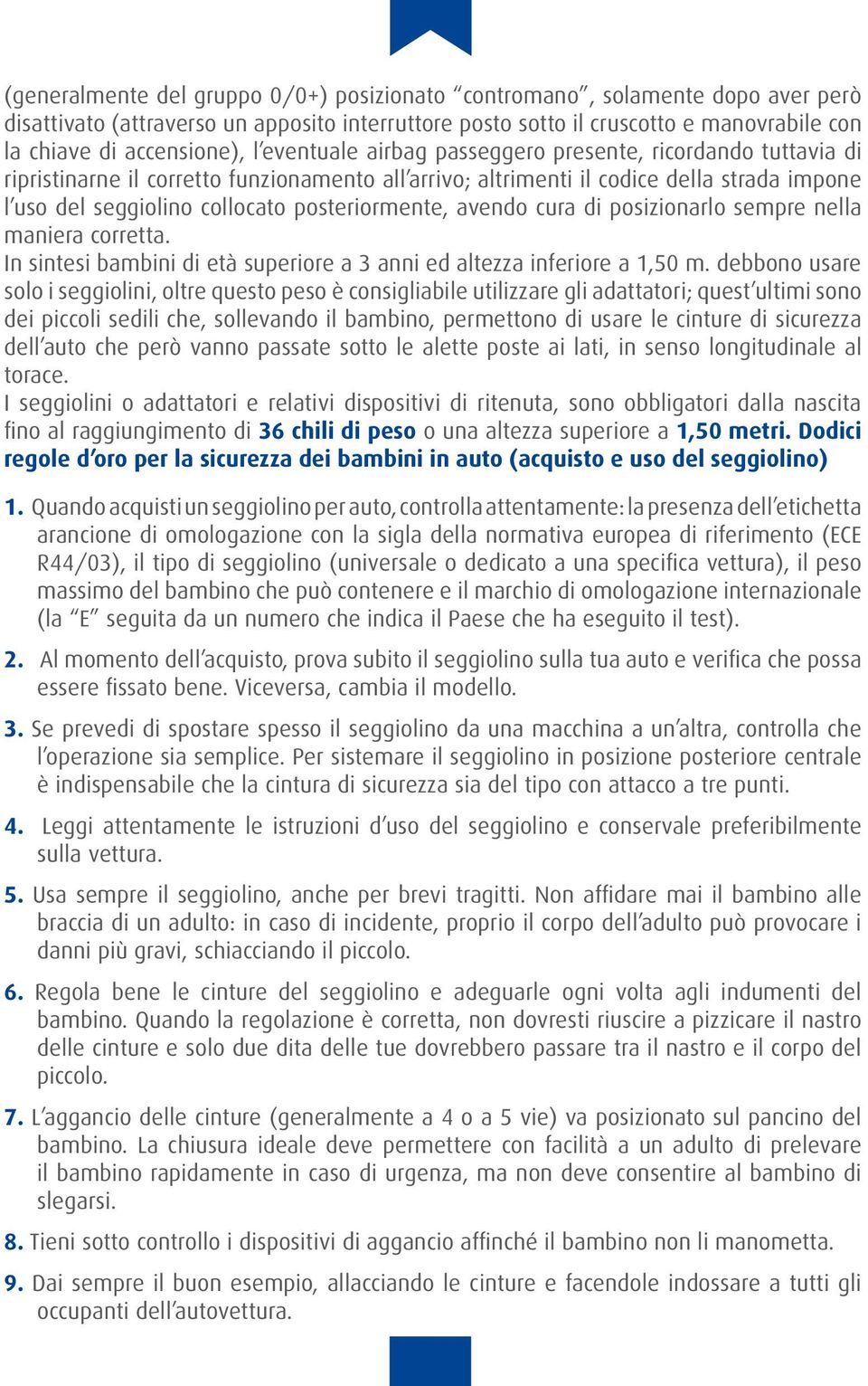 posteriormente, avendo cura di posizionarlo sempre nella maniera corretta. In sintesi bambini di età superiore a 3 anni ed altezza inferiore a 1,50 m.