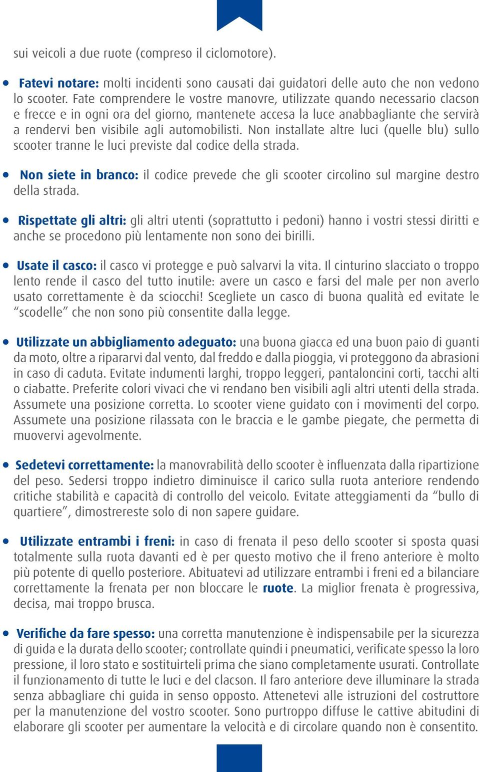 automobilisti. Non installate altre luci (quelle blu) sullo scooter tranne le luci previste dal codice della strada.