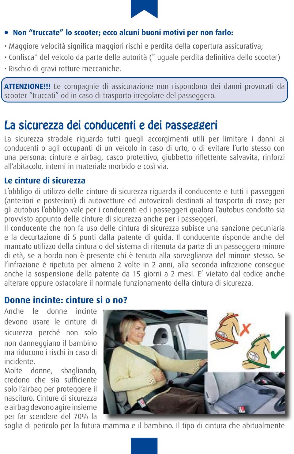 !! Le compagnie di assicurazione non rispondono dei danni provocati da scooter truccati od in caso di trasporto irregolare del passeggero.