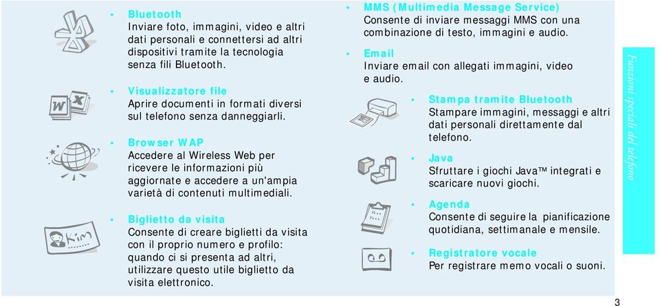 Browser WAP Accedere al Wireless Web per ricevere le informazioni più aggiornate e accedere a un'ampia varietà di contenuti multimediali.