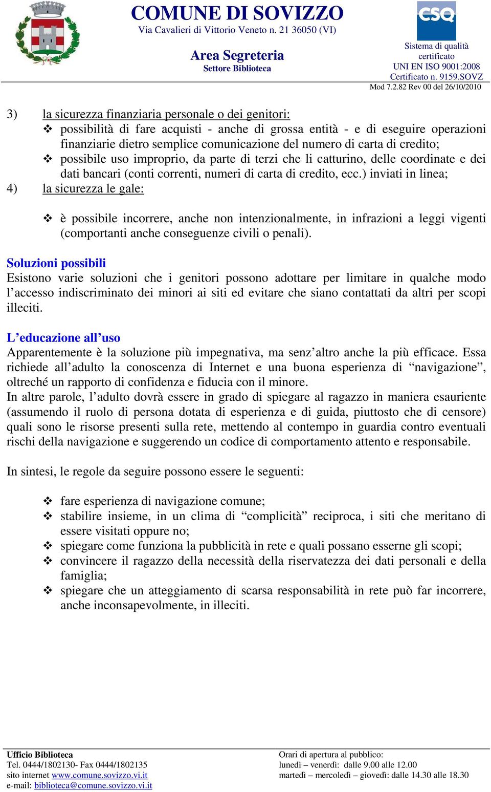 ) inviati in linea; 4) la sicurezza le gale: è possibile incorrere, anche non intenzionalmente, in infrazioni a leggi vigenti (comportanti anche conseguenze civili o penali).