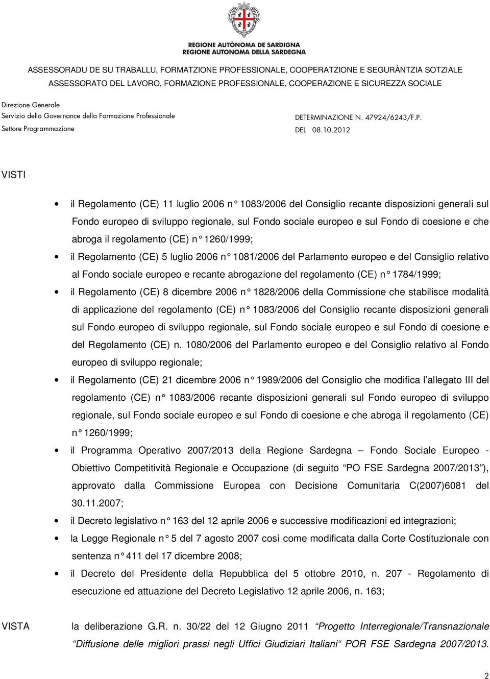 1784/1999; il Regolamento (CE) 8 dicembre 2006 n 1828/2006 d ella Commissione che stabilisce modalità di applicazione del regolamento (CE) n 1083/2006 d el Consiglio recante disposizioni generali sul