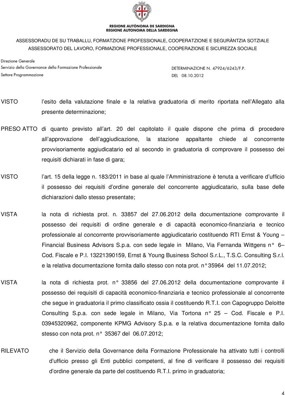 graduatoria di comprovare il possesso dei requisiti dichiarati in fase di gara; l art. 15 della legge n.