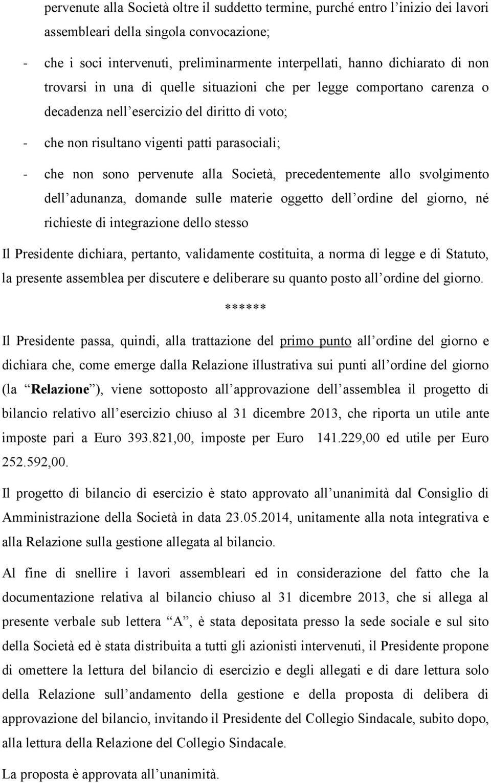 Società, precedentemente allo svolgimento dell adunanza, domande sulle materie oggetto dell ordine del giorno, né richieste di integrazione dello stesso Il Presidente dichiara, pertanto, validamente