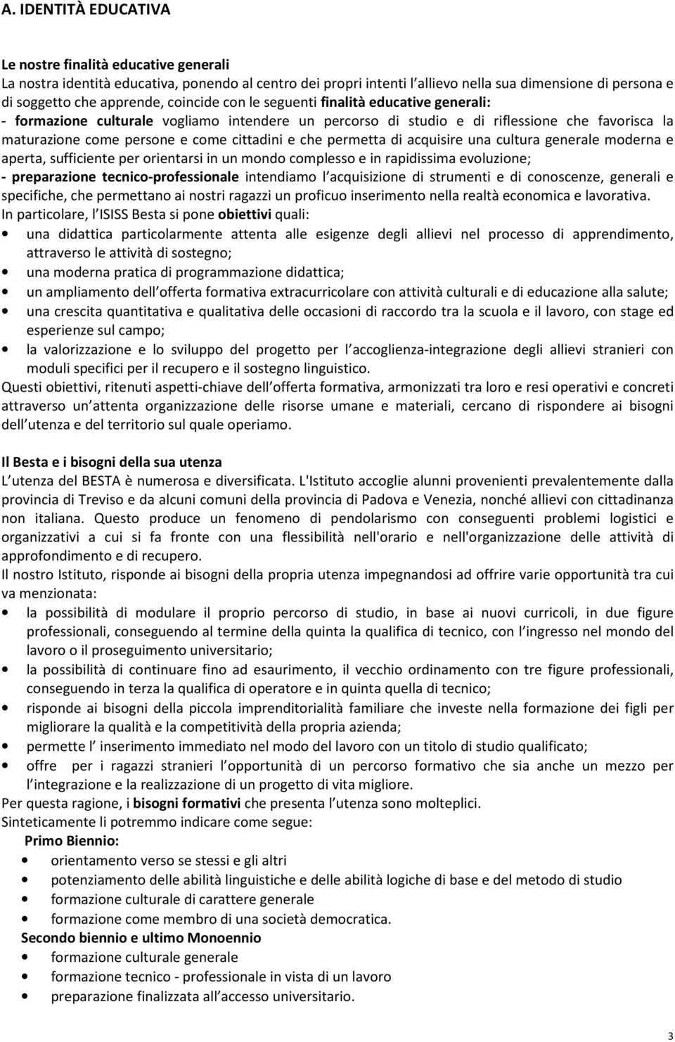 permetta di acquisire una cultura generale moderna e aperta, sufficiente per orientarsi in un mondo complesso e in rapidissima evoluzione; - preparazione tecnico-professionale intendiamo l