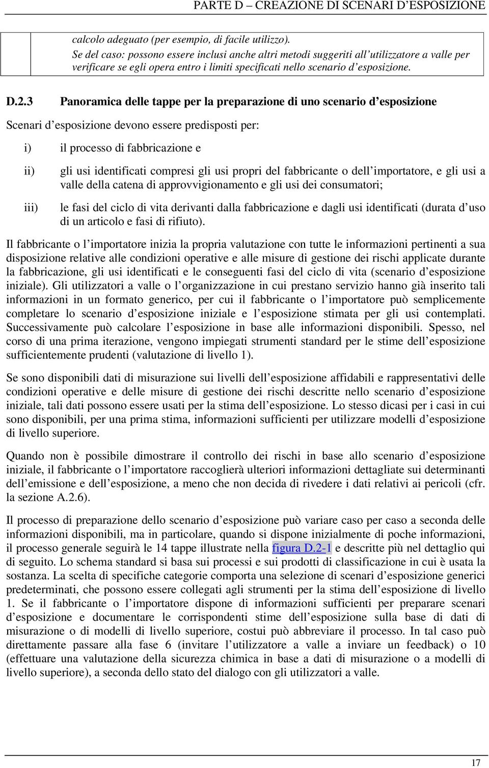 3 Panoramica delle tappe per la preparazione di uno scenario d esposizione Scenari d esposizione devono essere predisposti per: i) il processo di fabbricazione e ii) iii) gli usi identificati