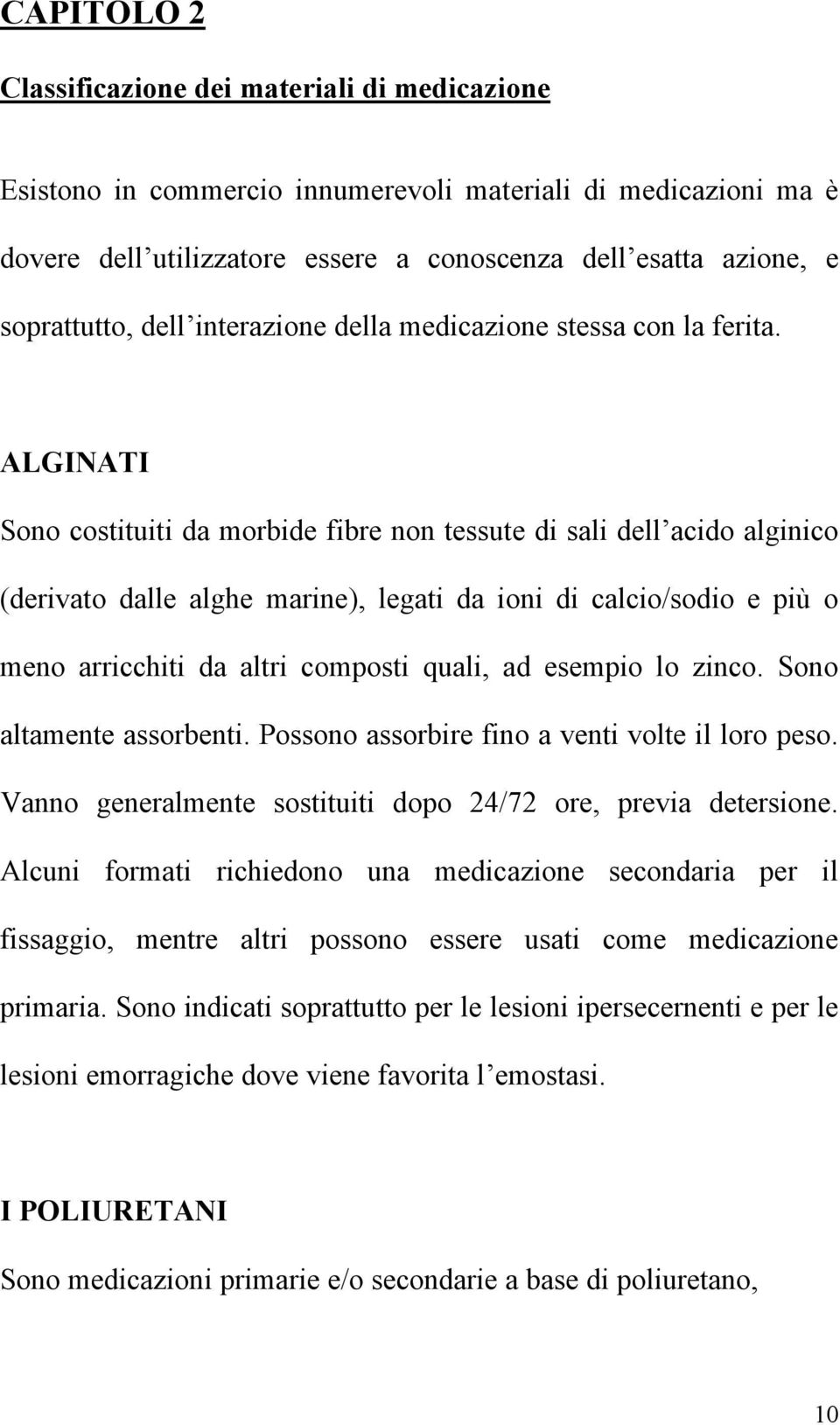 ALGINATI Sono costituiti da morbide fibre non tessute di sali dell acido alginico (derivato dalle alghe marine), legati da ioni di calcio/sodio e più o meno arricchiti da altri composti quali, ad