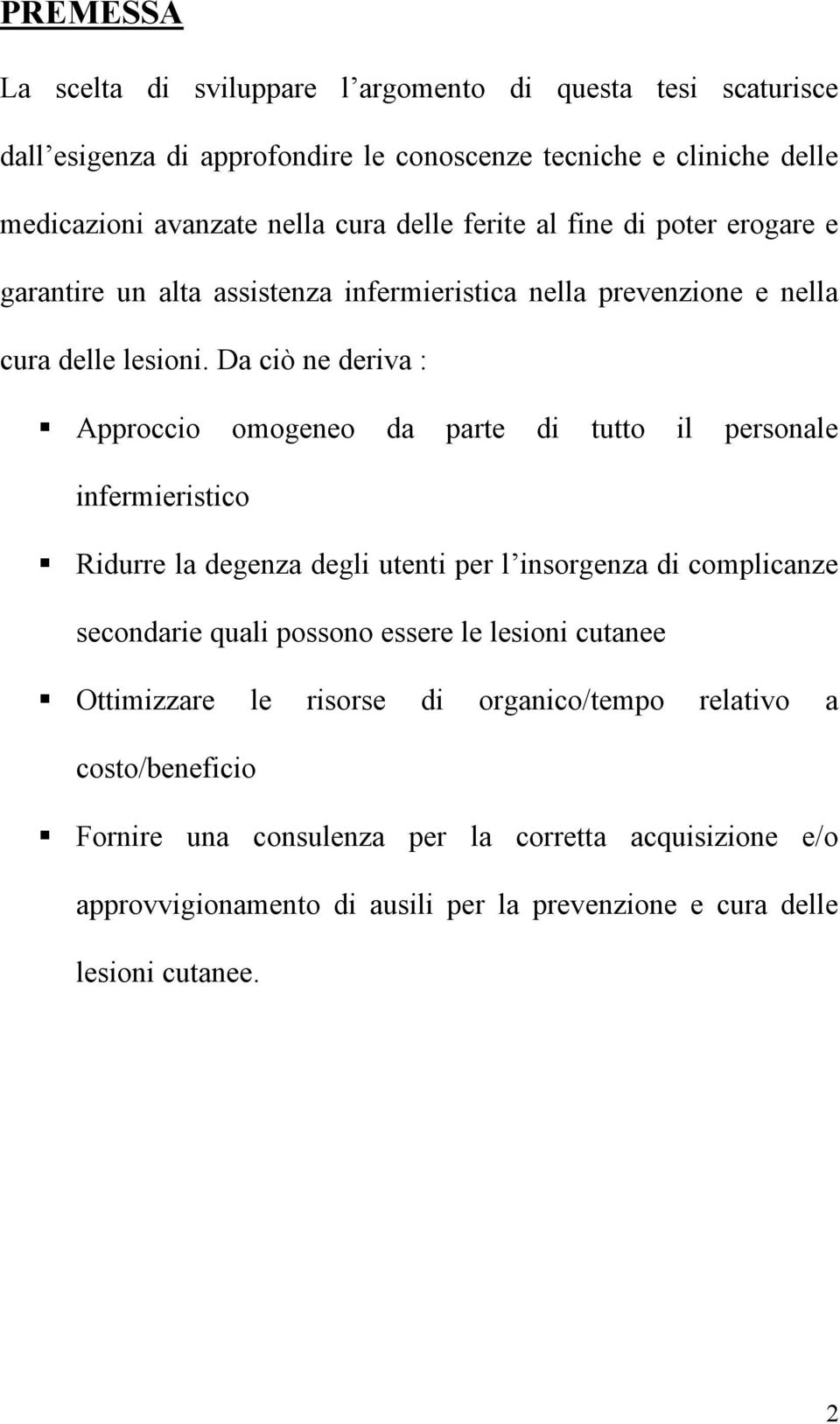 Da ciò ne deriva : Approccio omogeneo da parte di tutto il personale infermieristico Ridurre la degenza degli utenti per l insorgenza di complicanze secondarie quali possono