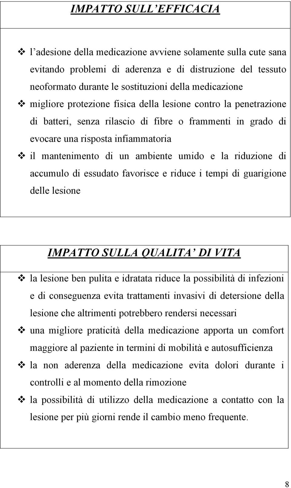 la riduzione di accumulo di essudato favorisce e riduce i tempi di guarigione delle lesione IMPATTO SULLA QUALITA DI VITA la lesione ben pulita e idratata riduce la possibilità di infezioni e di