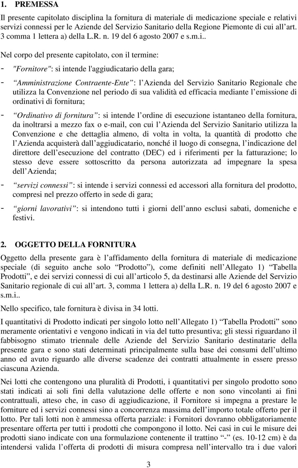 . Nel corpo del presente capitolato, con il termine: - "Fornitore": si intende l'aggiudicatario della gara; - Amministrazione Contraente-Ente : l Azienda del Servizio Sanitario Regionale che utilizza