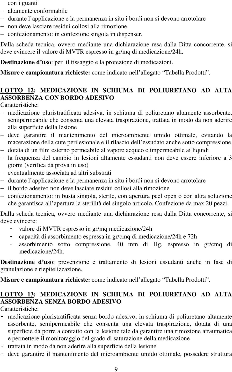 LOTTO 12: MEDICAZIONE IN SCHIUMA DI POLIURETANO AD ALTA ASSORBENZA CON BORDO ADESIVO medicazione pluristratificata adesiva, in schiuma di poliuretano altamente assorbente, semipermeabile che consenta