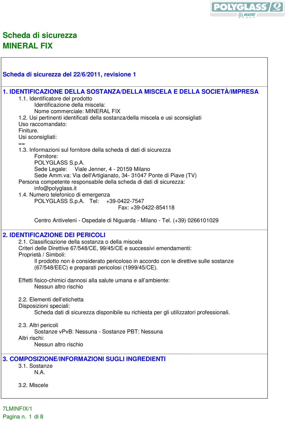 Informazioni sul fornitore della scheda di dati di sicurezza Fornitore: POLYGLASS S.p.A. Sede Legale: Viale Jenner, 4-20159 Milano Sede Amm.