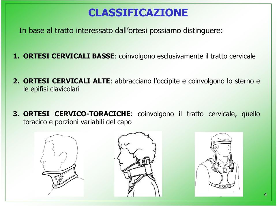 ORTESI CERVICALI ALTE: abbracciano l occipite e coinvolgono lo sterno e le epifisi