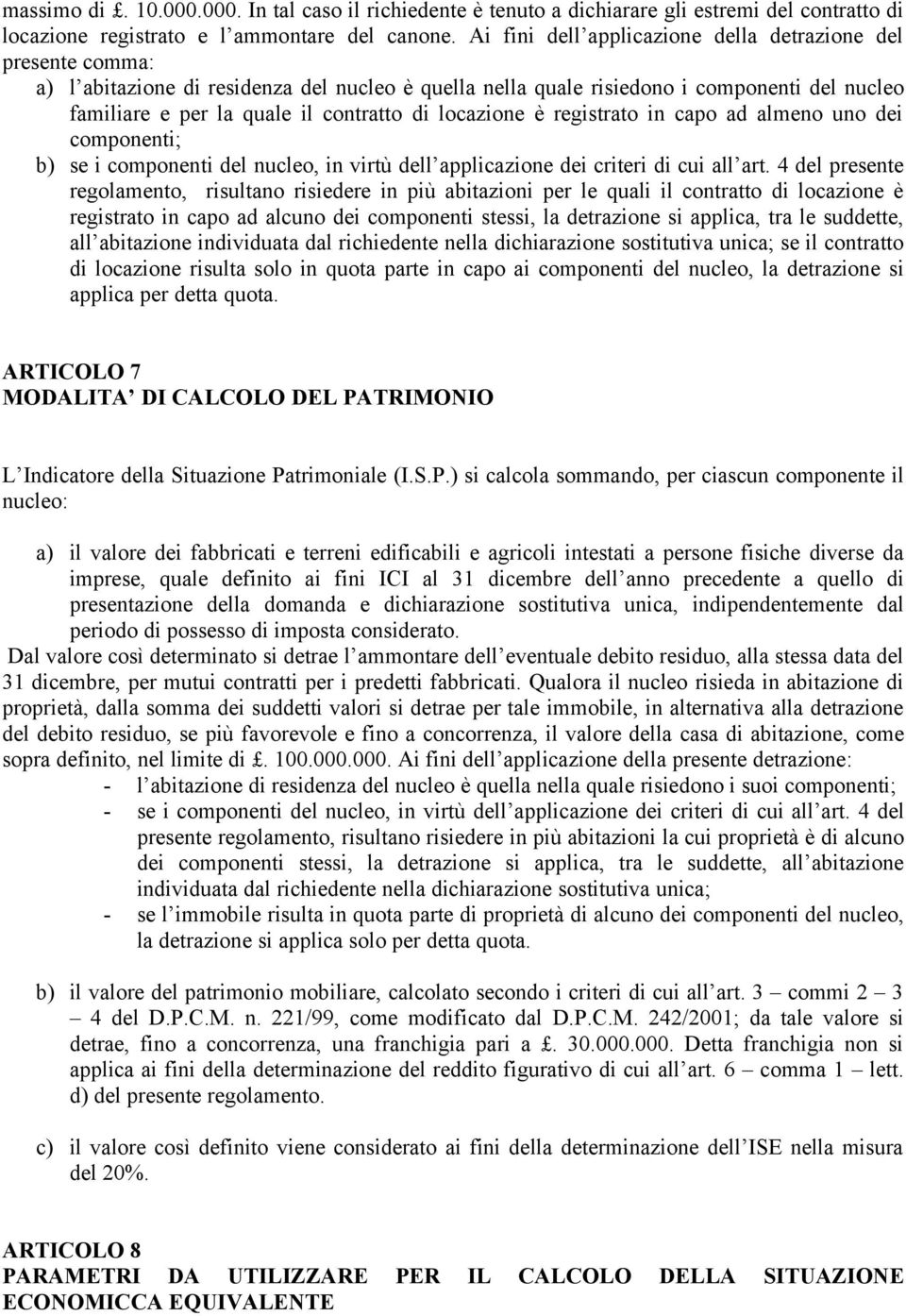 locazione è registrato in capo ad almeno uno dei componenti; b) se i componenti del nucleo, in virtù dell applicazione dei criteri di cui all art.