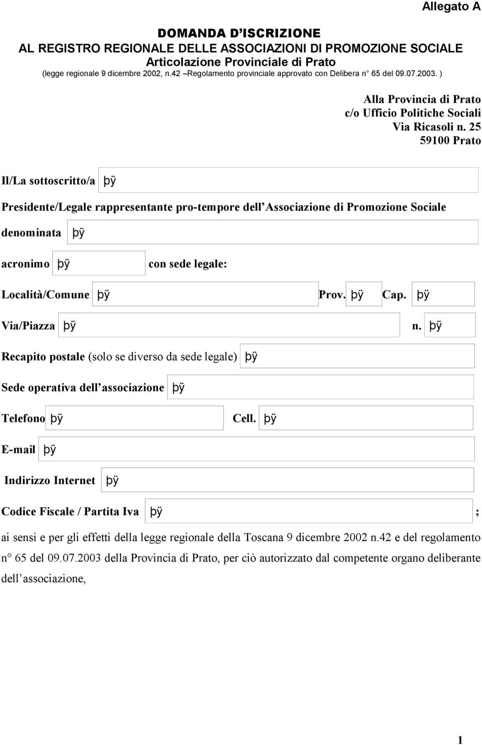 25 59100 Prato Il/La sottoscritto/a Presidente/Legale rappresentante pro-tempore dell Associazione di Promozione Sociale denominata acronimo con sede legale: Località/Comune Prov. Cap. Via/Piazza n.