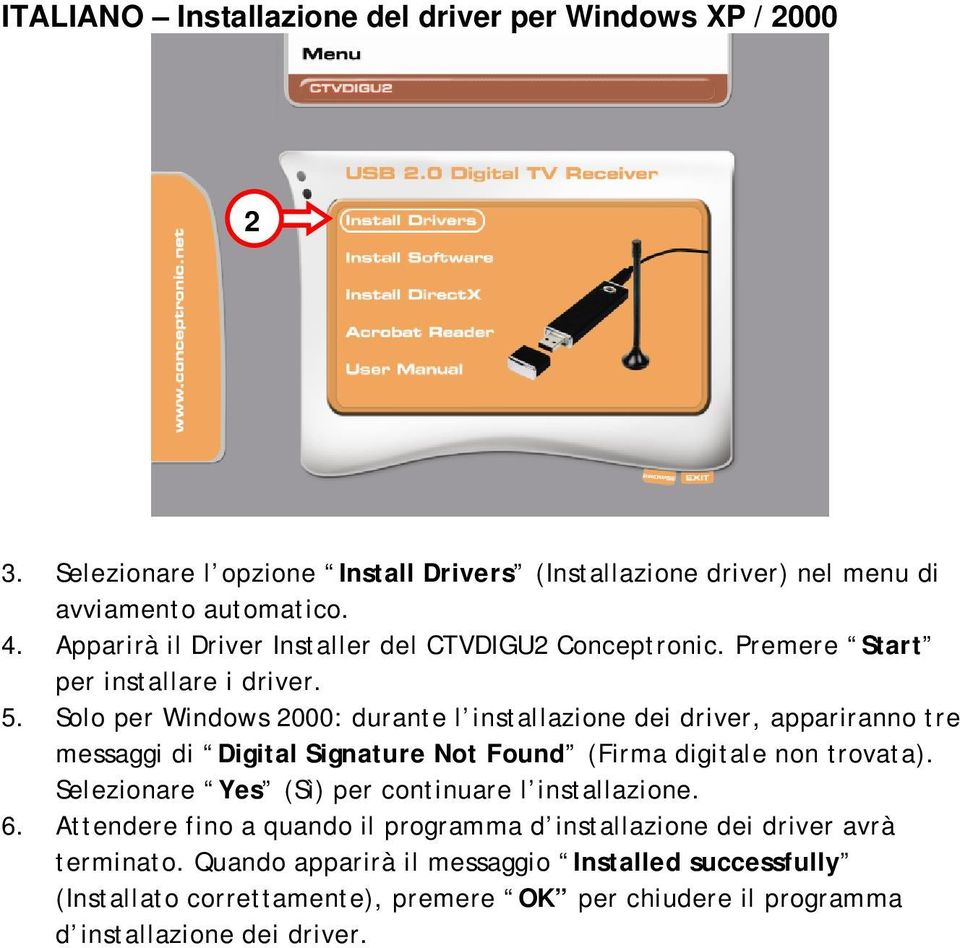 Solo per Windows 2000: durante l installazione dei driver, appariranno tre messaggi di Digital Signature Not Found (Firma digitale non trovata).