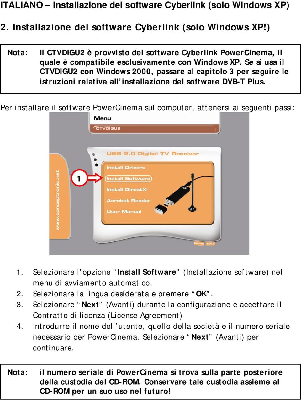 Per installare il software PowerCinema sul computer, attenersi ai seguenti passi: 1 1. Selezionare l opzione Install Software (Installazione software) nel menu di avviamento automatico. 2.