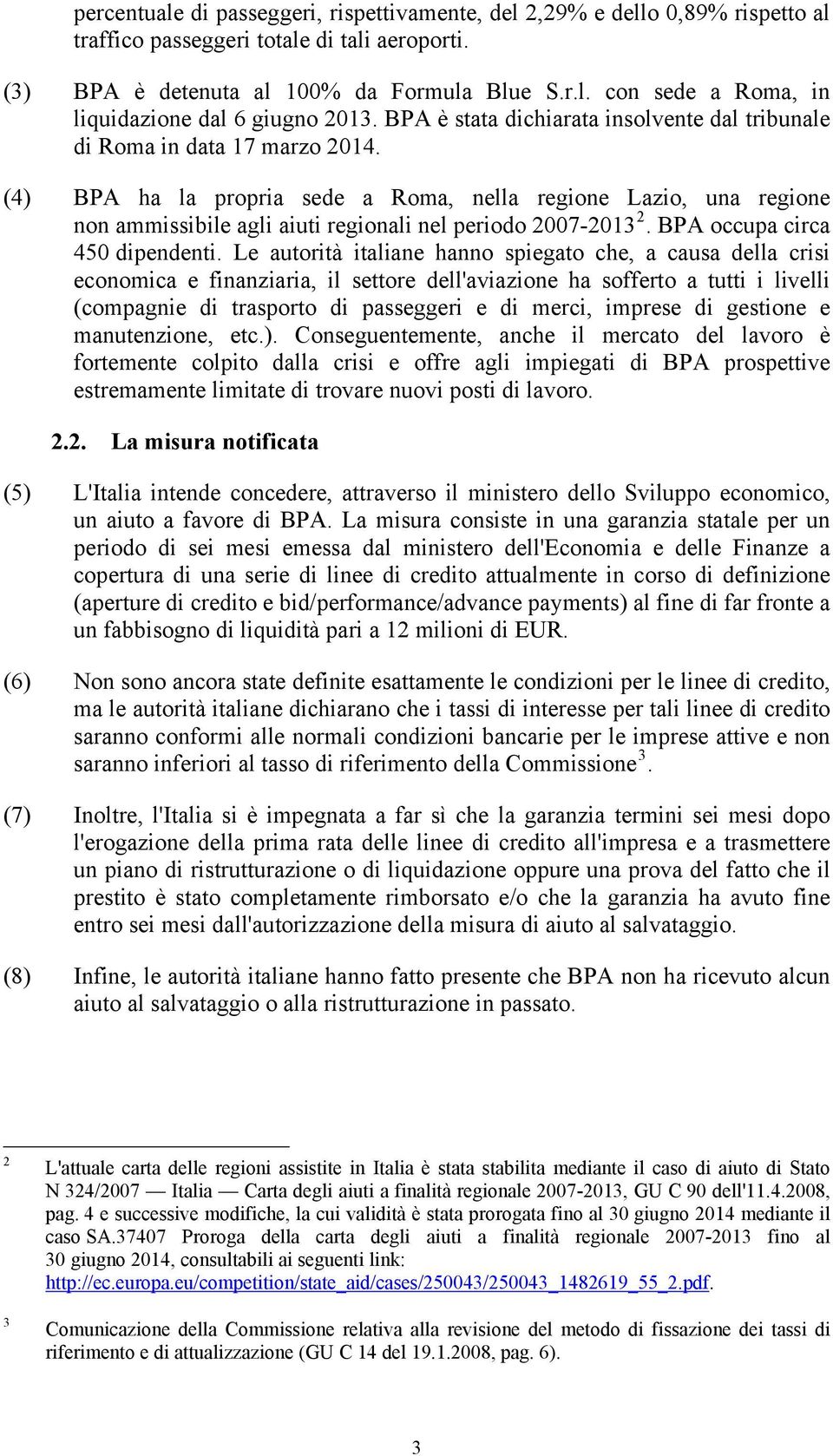 (4) BPA ha la propria sede a Roma, nella regione Lazio, una regione 2 non ammissibile agli aiuti regionali nel periodo 2007-2013F F. BPA occupa circa 450 dipendenti.