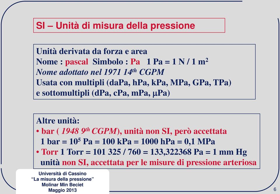 mpa, µpa) Altre unità: bar ( 1948 9 th CGPM), unità non SI, però accettata 1 bar = 10 5 Pa = 100 kpa = 1000 hpa =