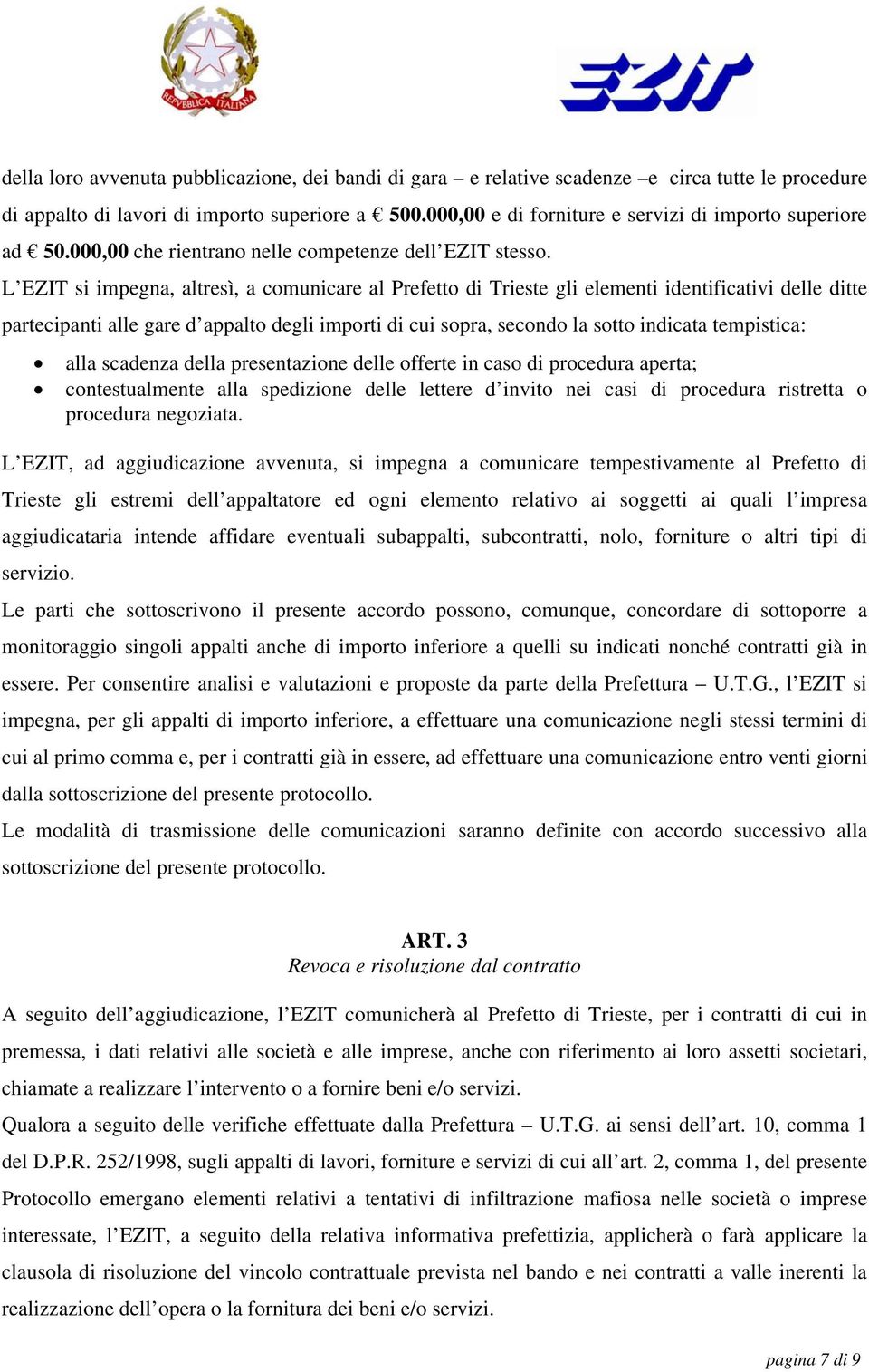 L EZIT si impegna, altresì, a comunicare al Prefetto di Trieste gli elementi identificativi delle ditte partecipanti alle gare d appalto degli importi di cui sopra, secondo la sotto indicata