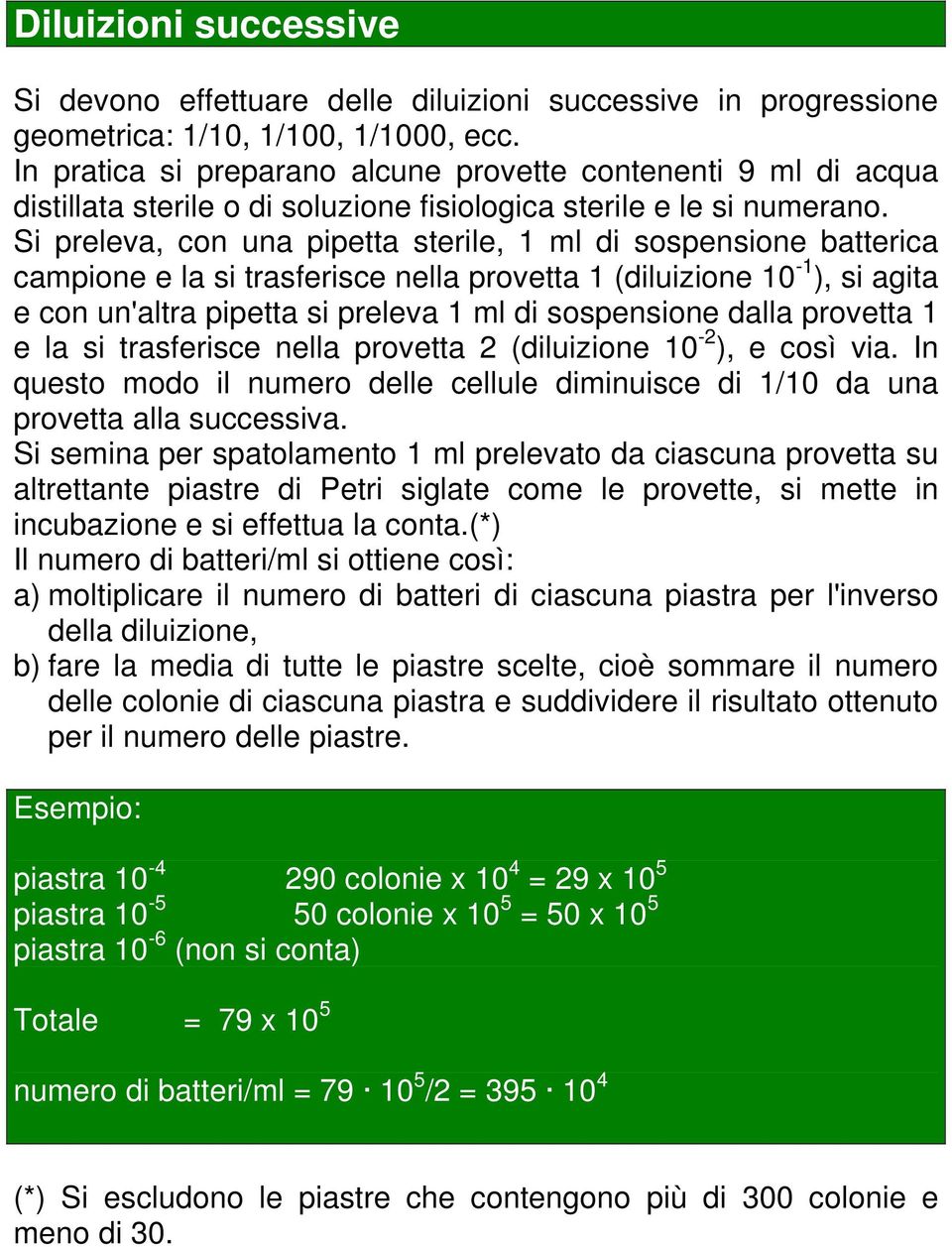 Si preleva, con una pipetta sterile, 1 ml di sospensione batterica campione e la si trasferisce nella provetta 1 (diluizione 10-1 ), si agita e con un'altra pipetta si preleva 1 ml di sospensione