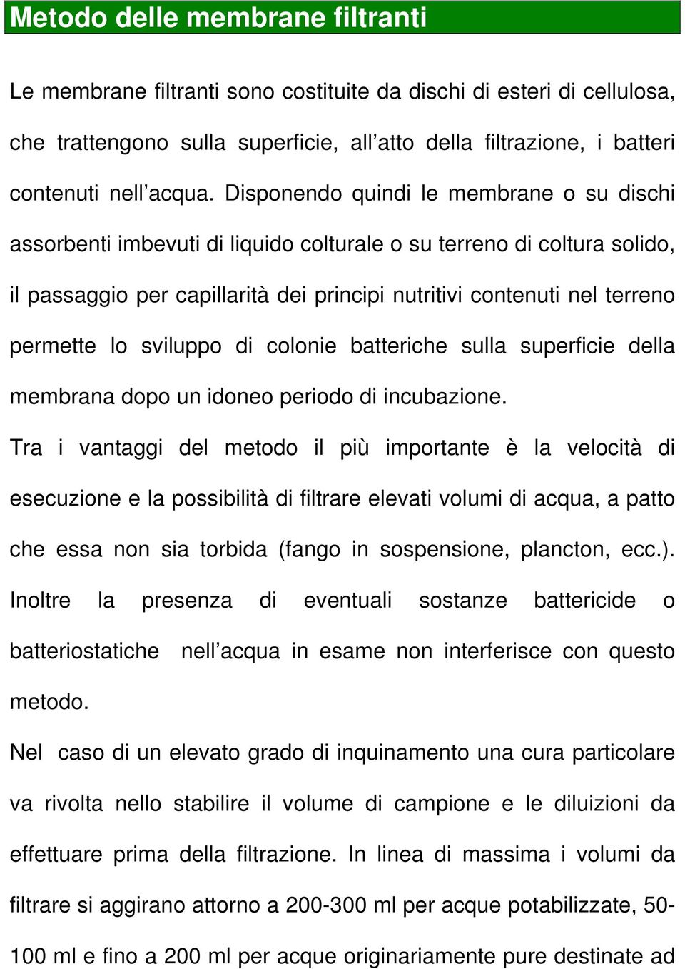 lo sviluppo di colonie batteriche sulla superficie della membrana dopo un idoneo periodo di incubazione.