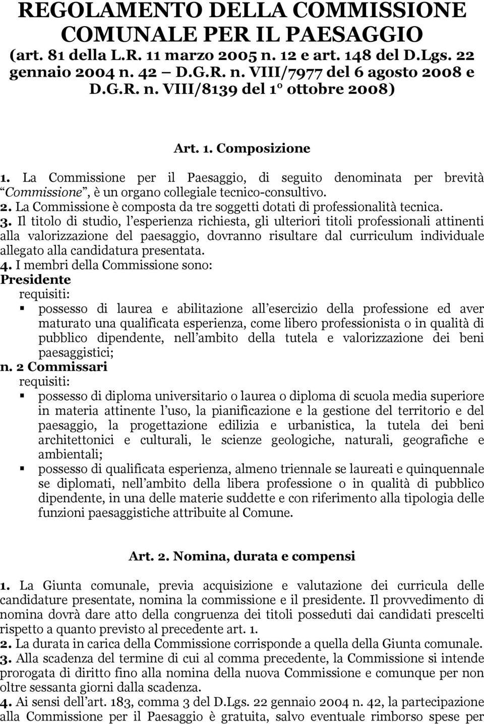 La Commissione è composta da tre soggetti dotati di professionalità tecnica. 3.