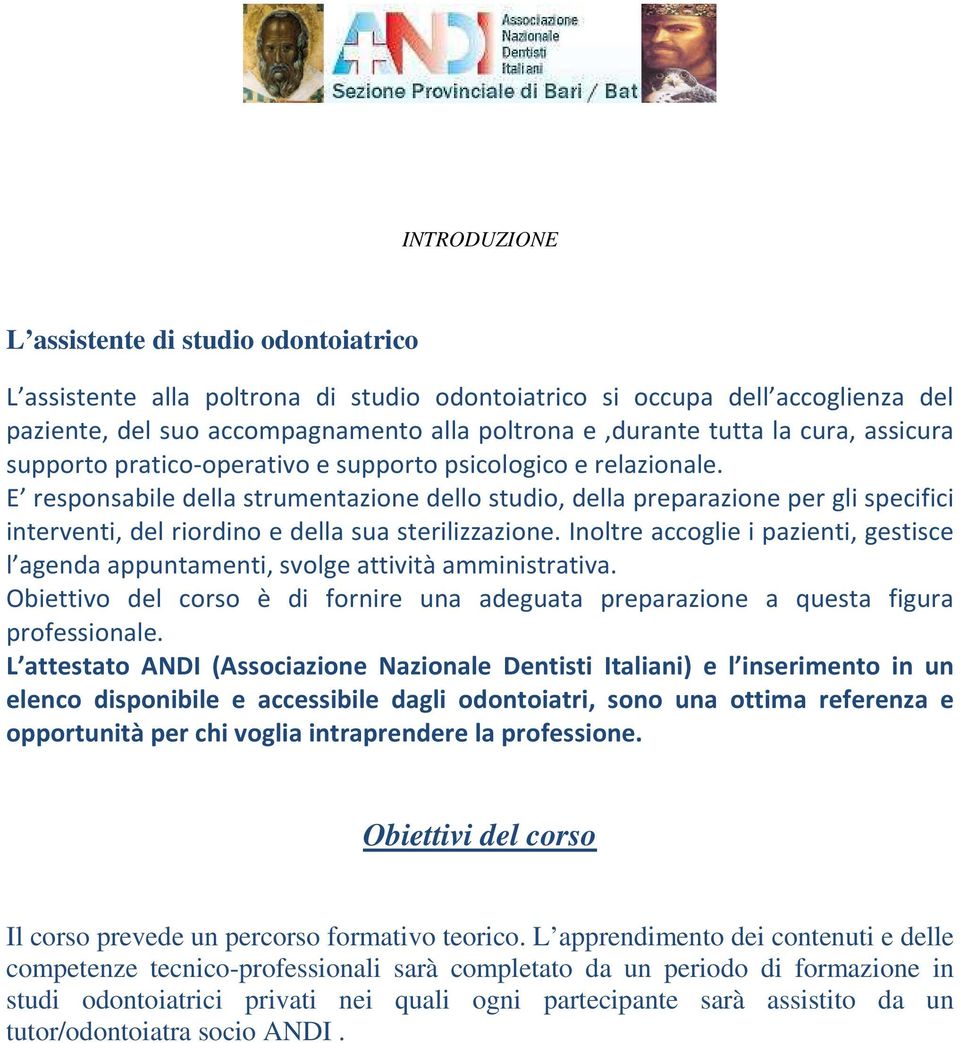 E responsabile della strumentazione dello studio, della preparazione per gli specifici interventi, del riordino e della sua sterilizzazione.