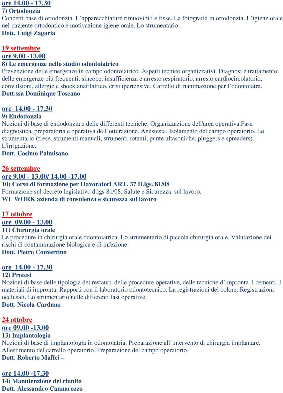 Diagnosi e trattamento delle emergenze più frequenti: sincope, insufficienza e arresto respiratorio, arresto cardiocircolatorio, convulsioni, allergie e shock anafilattico, crisi ipertensive.