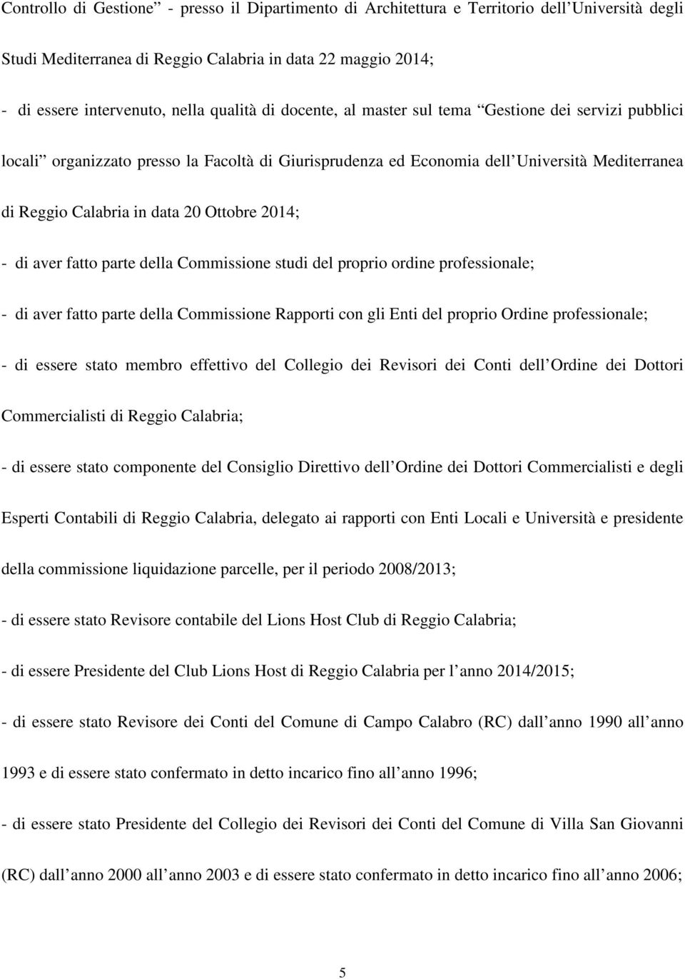 2014; - di aver fatto parte della Commissione studi del proprio ordine professionale; - di aver fatto parte della Commissione Rapporti con gli Enti del proprio Ordine professionale; - di essere stato