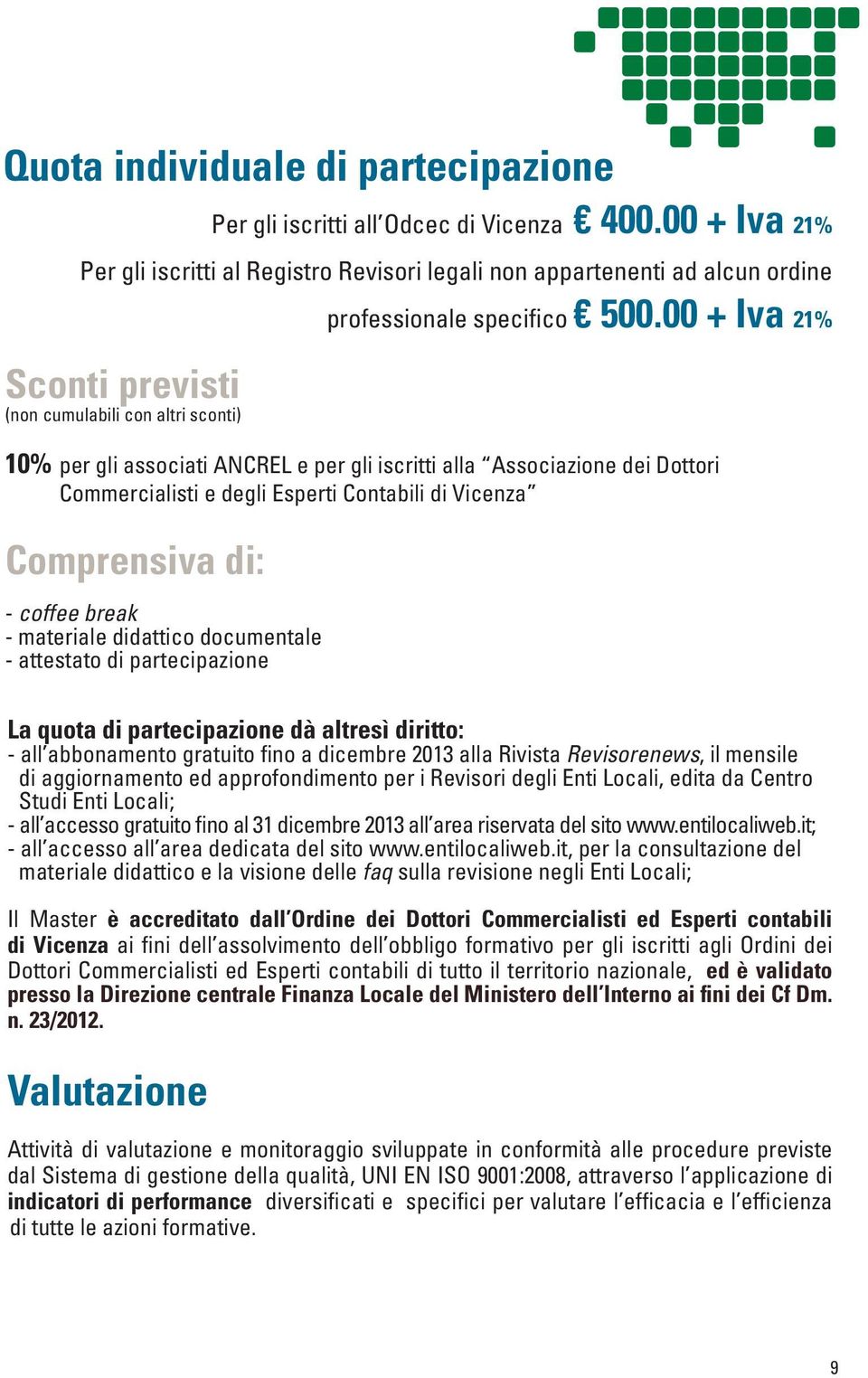 00 + Iva 21% 10% per gli associati ANCREL e per gli iscritti alla Associazione dei Dottori Commercialisti e degli Esperti Contabili di Vicenza Comprensiva di: - coffee break - materiale didattico