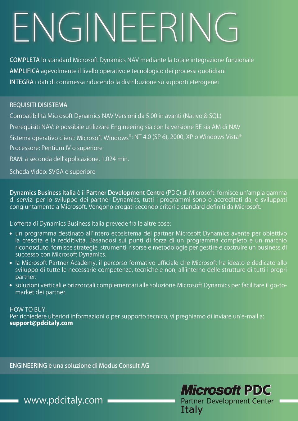 00 in avanti (Nativo & SQL) Prerequisiti NAV: è possibile utilizzare Engineering sia con la versione BE sia AM di NAV Sistema operativo client: Microsoft Windows : NT 4.