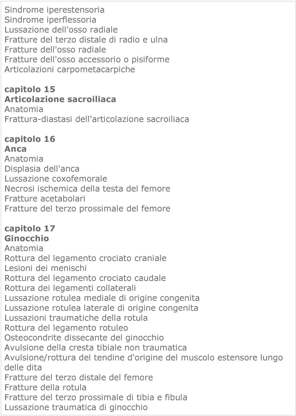 della testa del femore Fratture acetabolari Fratture del terzo prossimale del femore capitolo 17 Ginocchio Rottura del legamento crociato craniale Lesioni dei menischi Rottura del legamento crociato