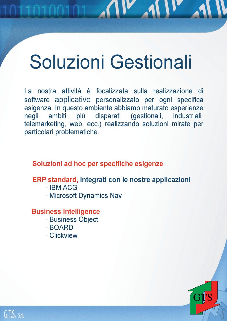 In questo ambiente abbiamo maturato esperienze negli ambiti più disparati (gestionali, industriali, telemarketing, web, ecc.