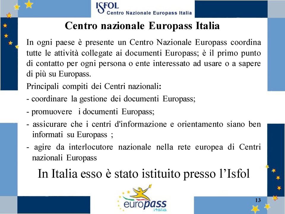Principali compiti dei Centri nazionali: - coordinare la gestione dei documenti Europass; - promuovere i documenti Europass; - assicurare che i