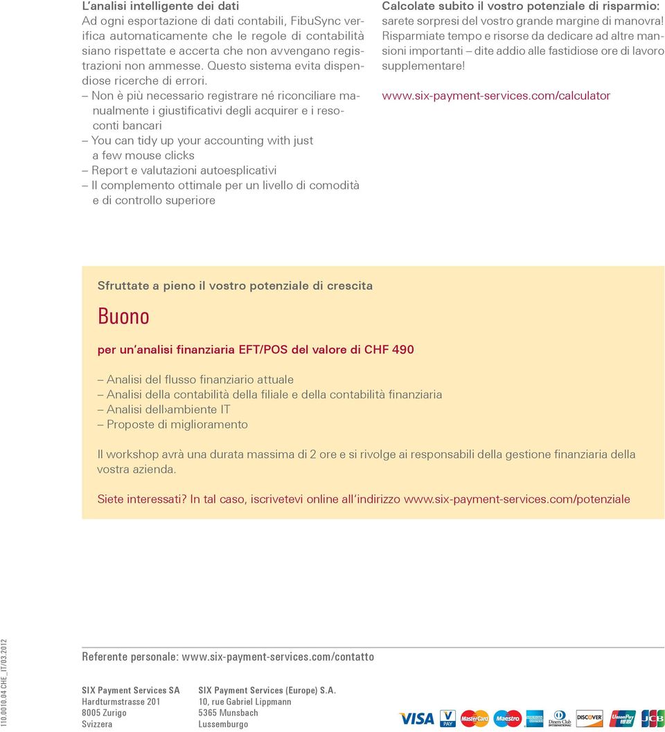 Non è più necessario registrare né riconciliare manualmente i giustificativi degli acquirer e i resoconti bancari You can tidy up your accounting with just a few mouse clicks Report e valutazioni